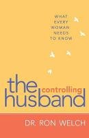 Dr. Ron Welch - The Controlling Husband: What Every Woman Needs To Know - 9780800722302 - V9780800722302