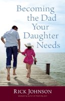 Rick Johnson - Becoming the Dad Your Daughter Needs - 9780800723354 - V9780800723354