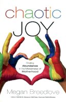 M Breedlove - Chaotic Joy Finding Abundance in the Messiness of Motherhood - 9780800724641 - V9780800724641