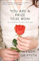 Wendy Griffith - You Are a Prize to be Won! – Don`t Settle for Less Than God`s Best - 9780800725211 - V9780800725211
