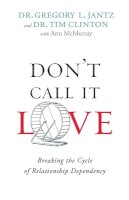 Dr. Gregory L. Jantz - Don`t Call It Love – Breaking the Cycle of Relationship Dependency - 9780800726751 - V9780800726751