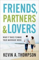 Kevin A. Thompson - Friends, Partners, and Lovers – What It Takes to Make Your Marriage Work - 9780800728113 - V9780800728113