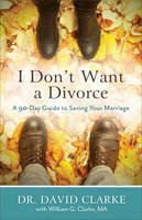 Dr. David Clarke - I Don´t Want a Divorce: A 90 Day Guide to Saving Your Marriage - 9780800728175 - V9780800728175