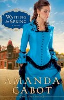 Amanda Cabot - Waiting for Spring: A Novel (Westward Winds) - 9780800734602 - KKD0004967