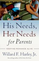 Willard F. Jr. Harley - His Needs, Her Needs for Parents: Keeping Romance Alive - 9780800759360 - V9780800759360