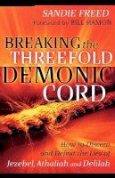 Sandie Freed - Breaking the Threefold Demonic Cord – How to Discern and Defeat the Lies of Jezebel, Athaliah and Delilah - 9780800794361 - V9780800794361