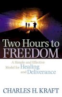 Charles H. Kraft - Two Hours to Freedom – A Simple and Effective Model for Healing and Deliverance - 9780800794989 - V9780800794989