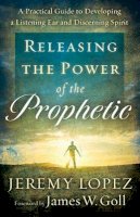 J Lopez - Releasing The Power Of Prophetic - 9780800795214 - V9780800795214