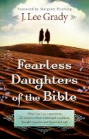 J. Lee Grady - Fearless Daughters of the Bible – What You Can Learn from 22 Women Who Challenged Tradition, Fought Injustice and Dared to Lead - 9780800795313 - V9780800795313