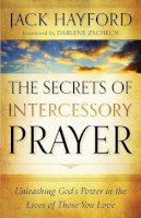 Jack Hayford - The Secrets of Intercessory Prayer – Unleashing God`s Power in the Lives of Those You Love - 9780800795450 - V9780800795450