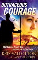 Kris Vallotton - Outrageous Courage – What God Can Do with Raw Obedience and Radical Faith - 9780800795542 - V9780800795542