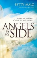 Betty Malz - Angels by My Side – Stories and Glimpses of These Heavenly Helpers - 9780800795610 - V9780800795610