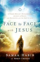 Bodie Thoene Samaa Habib - Face to Face with Jesus: A Former Muslim's Extraordinary Journey to Heaven and Encounter with the God of Love - 9780800795795 - V9780800795795