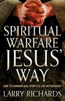 Larry Richards - Spiritual Warfare Jesus` Way – How to Conquer Evil Spirits and Live Victoriously - 9780800795856 - V9780800795856