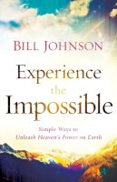 Bill Johnson - Experience the Impossible – Simple Ways to Unleash Heaven`s Power on Earth - 9780800796174 - V9780800796174