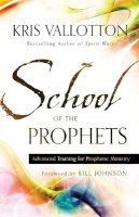 Kris Vallotton - School of the Prophets – Advanced Training for Prophetic Ministry - 9780800796204 - V9780800796204
