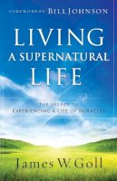 James W Goll - Living a Supernatural Life – The Secret to Experiencing a Life of Miracles - 9780800796549 - V9780800796549