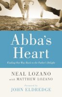 Neal Lozano - Abba`s Heart – Finding Our Way Back to the Father`s Delight - 9780800796846 - V9780800796846