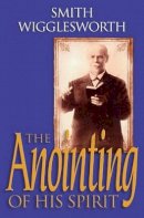 Smith Wigglesworth - The Anointing of His Spirit - 9780800797560 - V9780800797560