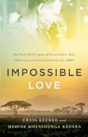 Craig Keener - Impossible Love – The True Story of an African Civil War, Miracles and Hope against All Odds - 9780800797775 - V9780800797775