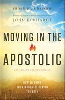 John Eckhardt - Moving in the Apostolic: How To Bring The Kingdom Of Heaven To Earth - 9780800798017 - V9780800798017