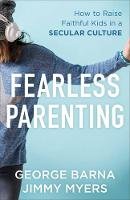 George Barna - Fearless Parenting: How to Raise Faithful Kids in a Secular Culture - 9780801000645 - V9780801000645
