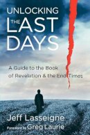 Jeff Lasseigne - Unlocking the Last Days – A Guide to the Book of Revelation and the End Times - 9780801013539 - V9780801013539