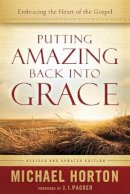 Michael Horton - Putting Amazing Back into Grace – Embracing the Heart of the Gospel - 9780801014215 - V9780801014215