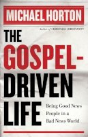 Michael Horton - The Gospel–Driven Life – Being Good News People in a Bad News World - 9780801014635 - V9780801014635
