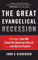 John S. Dickerson - The Great Evangelical Recession – 6 Factors That Will Crash the American Church...and How to Prepare - 9780801014833 - V9780801014833