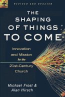 Alan Hirsch - The Shaping of Things to Come – Innovation and Mission for the 21st–Century Church - 9780801014918 - V9780801014918