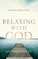 Andrew Farley - Relaxing with God – The Neglected Spiritual Discipline - 9780801015182 - V9780801015182