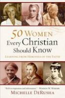 Michelle Derusha - 50 Women Every Christian Should Know: Learning from Heroines of the Faith - 9780801015878 - V9780801015878