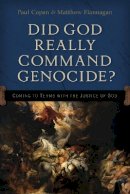 Paul Copan - Did God Really Command Genocide? – Coming to Terms with the Justice of God - 9780801016226 - V9780801016226