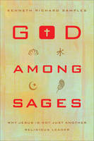 Kenneth Richard Samples - God among Sages: Why Jesus Is Not Just Another Religious Leader - 9780801016905 - V9780801016905