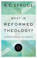 R. C. Sproul - What Is Reformed Theology?: Understanding the Basics - 9780801018466 - V9780801018466