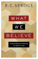 R. C. Sproul - What We Believe – Understanding and Confessing the Apostles` Creed - 9780801018473 - V9780801018473