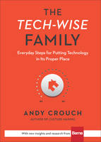 Andy Crouch - The Tech-Wise Family: Everyday Steps for Putting Technology in Its Proper Place - 9780801018664 - V9780801018664