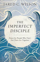 Jared C. Wilson - The Imperfect Disciple: Grace for People Who Can´t Get Their Act Together - 9780801018954 - V9780801018954