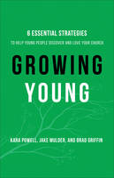 Kara Powell - Growing Young: Six Essential Strategies to Help Young People Discover and Love Your Church - 9780801019258 - V9780801019258