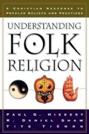 Paul G. Hiebert - Understanding Folk Religion – A Christian Response to Popular Beliefs and Practices - 9780801022197 - V9780801022197