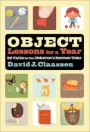 David J. Claassen - Object Lessons for a Year – 52 Talks for the Children`s Sermon Time - 9780801025143 - V9780801025143