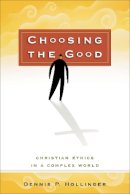 Dennis P. Hollinger - Choosing the Good – Christian Ethics in a Complex World - 9780801025631 - V9780801025631