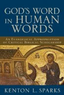 Kenton L. Sparks - God`s Word in Human Words – An Evangelical Appropriation of Critical Biblical Scholarship - 9780801027017 - V9780801027017