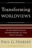Paul G. Hiebert - Transforming Worldviews – An Anthropological Understanding of How People Change - 9780801027055 - V9780801027055