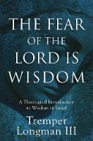 Tremper Longman Iii - The Fear of the Lord Is Wisdom: A Theological Introduction to Wisdom in Israel - 9780801027116 - V9780801027116