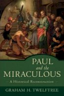 Graham H. Twelftree - Paul and the Miraculous – A Historical Reconstruction - 9780801027727 - V9780801027727