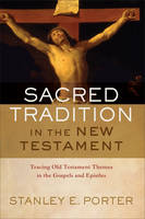 Stanley E. Porter - Sacred Tradition in the New Testament: Tracing Old Testament Themes in the Gospels and Epistles - 9780801030772 - V9780801030772