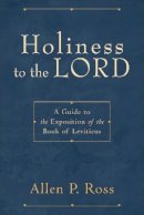 Allen P. Ross - Holiness to the Lord – A Guide to the Exposition of the Book of Leviticus - 9780801031342 - V9780801031342