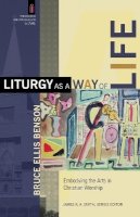 Bruce Ellis Benson - Liturgy as a Way of Life – Embodying the Arts in Christian Worship - 9780801031359 - V9780801031359